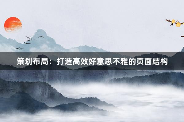 策划布局：打造高效好意思不雅的页面结构